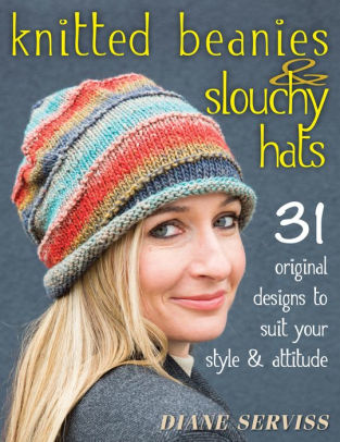 Knitted Beanies & Slouchy Hats: 31 Original Designs to Suit Your